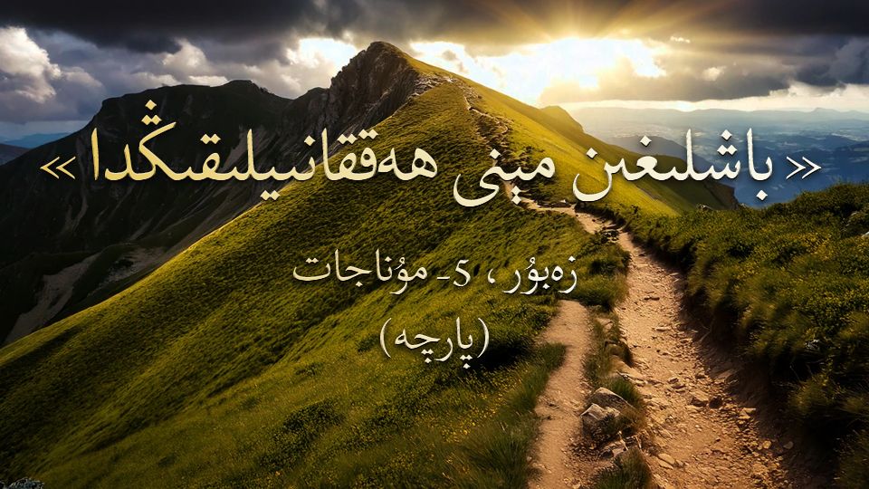باشلىغىن مېنى ھەققانىيلىقىڭدا